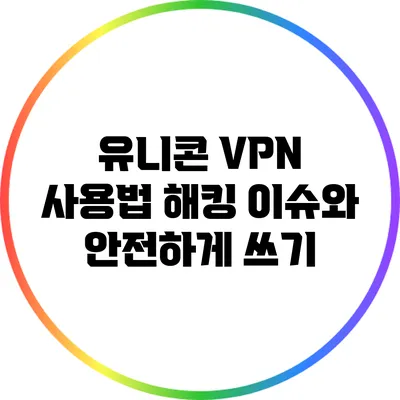 유니콘 VPN 사용법 해킹 이슈와 안전하게 쓰기
