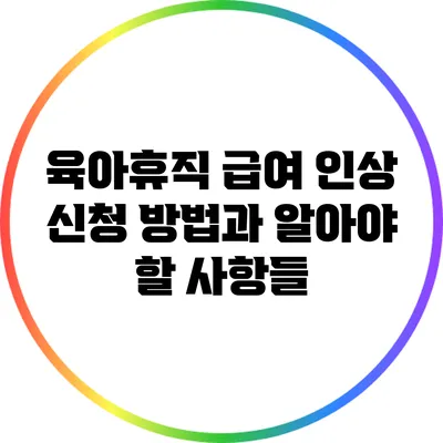 육아휴직 급여 인상: 신청 방법과 알아야 할 사항들