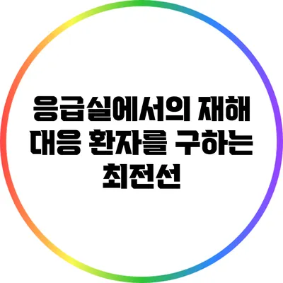 응급실에서의 재해 대응: 환자를 구하는 최전선
