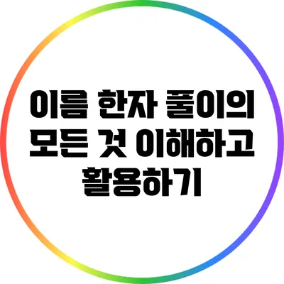 이름 한자 풀이의 모든 것: 이해하고 활용하기