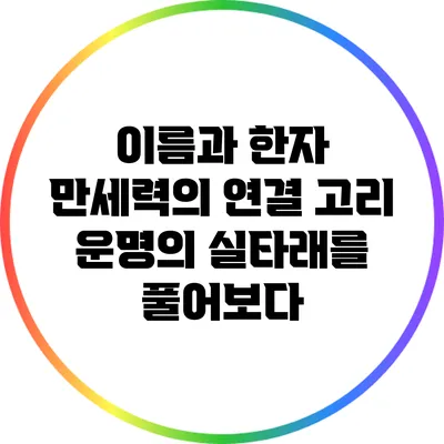 이름과 한자 만세력의 연결 고리: 운명의 실타래를 풀어보다