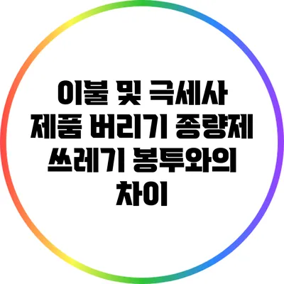 이불 및 극세사 제품 버리기: 종량제 쓰레기 봉투와의 차이
