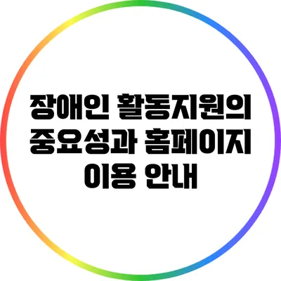 장애인 활동지원의 중요성과 홈페이지 이용 안내
