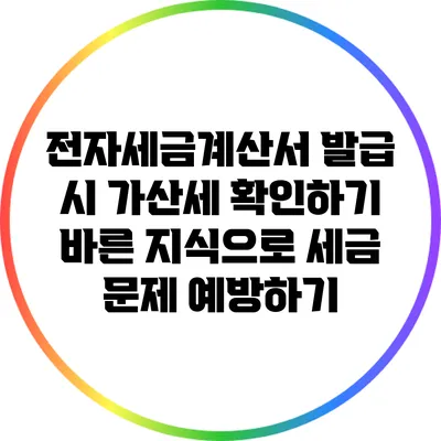 전자세금계산서 발급 시 가산세 확인하기: 바른 지식으로 세금 문제 예방하기