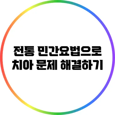 전통 민간요법으로 치아 문제 해결하기