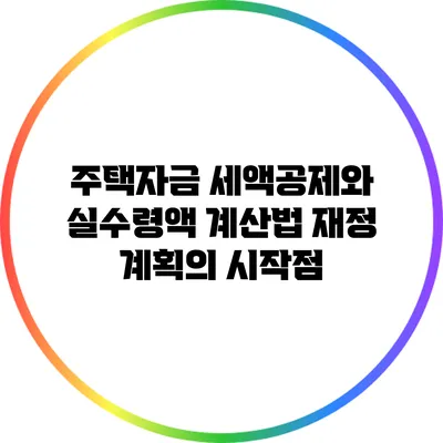 주택자금 세액공제와 실수령액 계산법: 재정 계획의 시작점