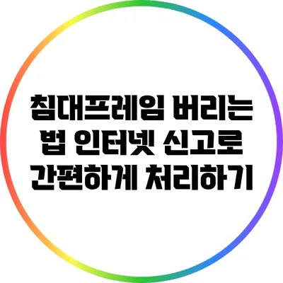 침대프레임 버리는 법: 인터넷 신고로 간편하게 처리하기