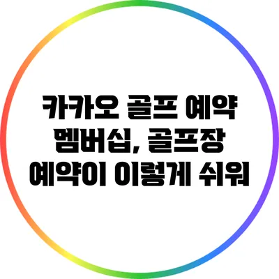 카카오 골프 예약 멤버십, 골프장 예약이 이렇게 쉬워?
