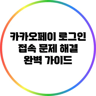 카카오페이 로그인 접속 문제 해결 완벽 가이드