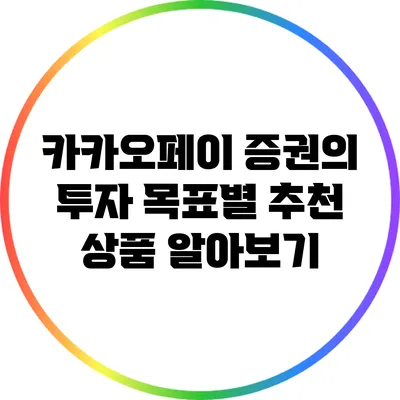 카카오페이 증권의 투자 목표별 추천 상품 알아보기