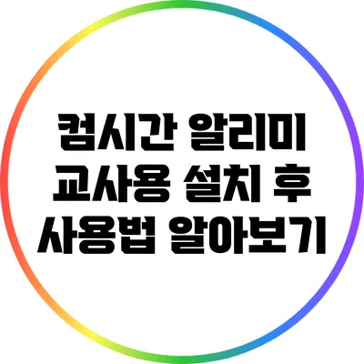 컴시간 알리미 교사용 설치 후 사용법 알아보기