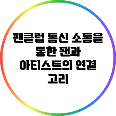 팬클럽 통신: 소통을 통한 팬과 아티스트의 연결 고리
