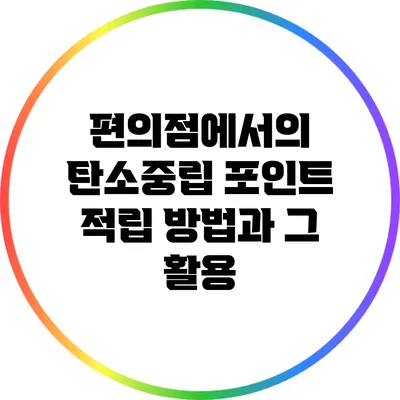 편의점에서의 탄소중립 포인트 적립 방법과 그 활용