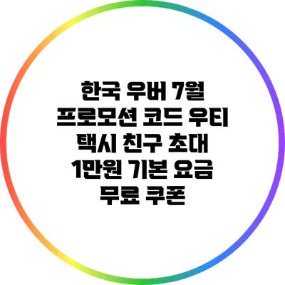 한국 우버 7월 프로모션 코드: 우티 택시 친구 초대 1만원 기본 요금 무료 쿠폰