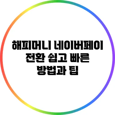 해피머니 네이버페이 전환: 쉽고 빠른 방법과 팁