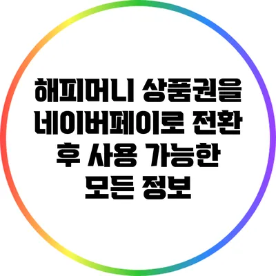 해피머니 상품권을 네이버페이로 전환 후 사용 가능한 모든 정보