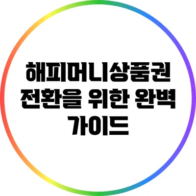 해피머니상품권 전환을 위한 완벽 가이드