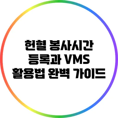 헌혈 봉사시간 등록과 VMS 활용법 완벽 가이드