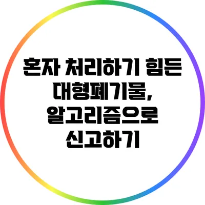 혼자 처리하기 힘든 대형폐기물, 알고리즘으로 신고하기