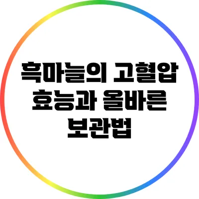 흑마늘의 고혈압 효능과 올바른 보관법