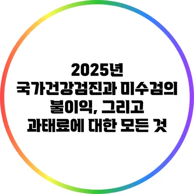 2025년 국가건강검진과 미수검의 불이익, 그리고 과태료에 대한 모든 것