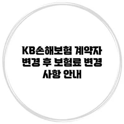KB손해보험 계약자 변경 후 보험료 변경 사항 안내