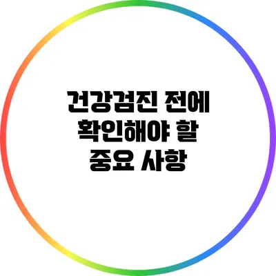 건강검진 전에 확인해야 할 중요 사항