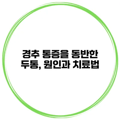 경추 통증을 동반한 두통, 원인과 치료법
