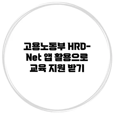 고용노동부 HRD-Net 앱 활용으로 교육 지원 받기