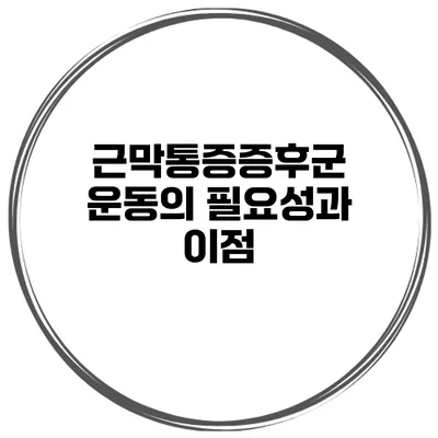 근막통증증후군 운동의 필요성과 이점