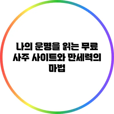 나의 운명을 읽는 무료 사주 사이트와 만세력의 마법