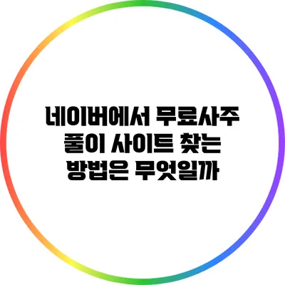 네이버에서 무료사주 풀이 사이트 찾는 방법은 무엇일까?