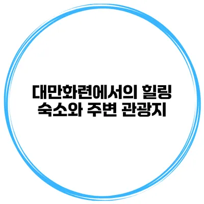 대만화련에서의 힐링 숙소와 주변 관광지