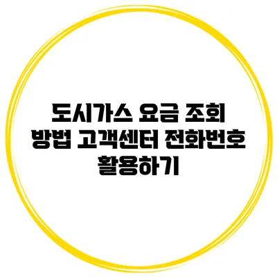도시가스 요금 조회 방법: 고객센터 전화번호 활용하기