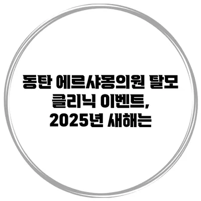 동탄 에르샤몽의원 탈모 클리닉 이벤트, 2025년 새해는?