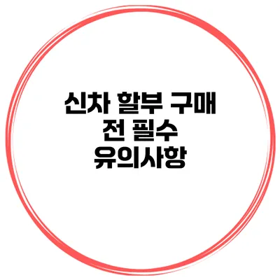 신차 할부 구매 전 필수 유의사항