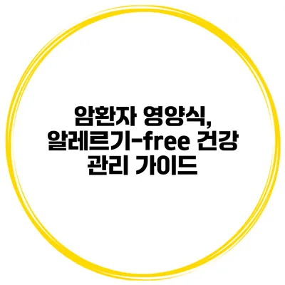 암환자 영양식, 알레르기-free 건강 관리 가이드