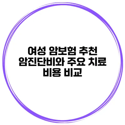 여성 암보험 추천 암진단비와 주요 치료 비용 비교