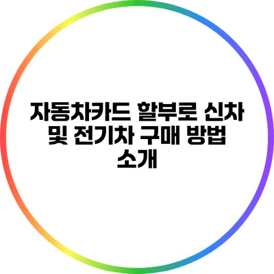 자동차카드 할부로 신차 및 전기차 구매 방법 소개