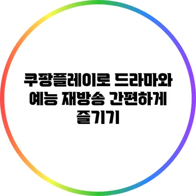 쿠팡플레이로 드라마와 예능 재방송 간편하게 즐기기