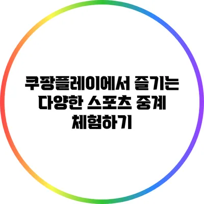 쿠팡플레이에서 즐기는 다양한 스포츠 중계 체험하기
