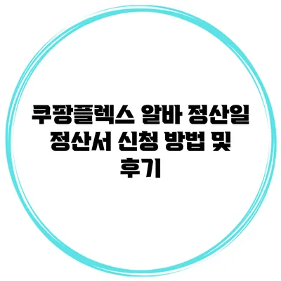 쿠팡플렉스 알바 정산일 정산서 신청 방법 및 후기