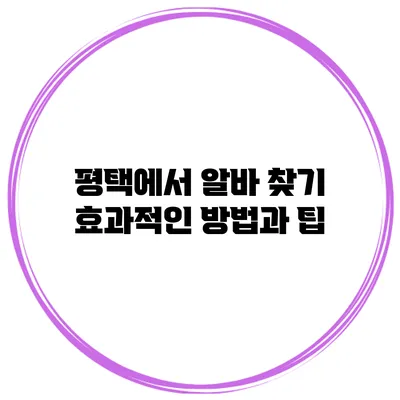 평택에서 알바 찾기: 효과적인 방법과 팁