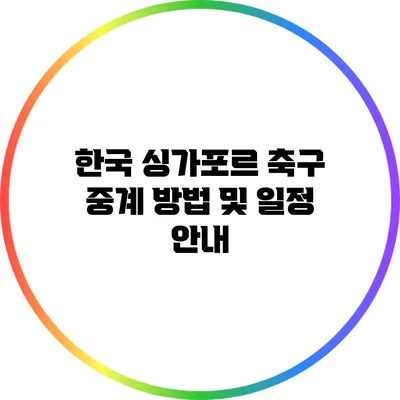 한국 싱가포르 축구 중계 방법 및 일정 안내