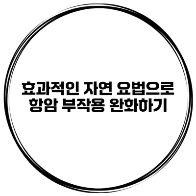 효과적인 자연 요법으로 항암 부작용 완화하기